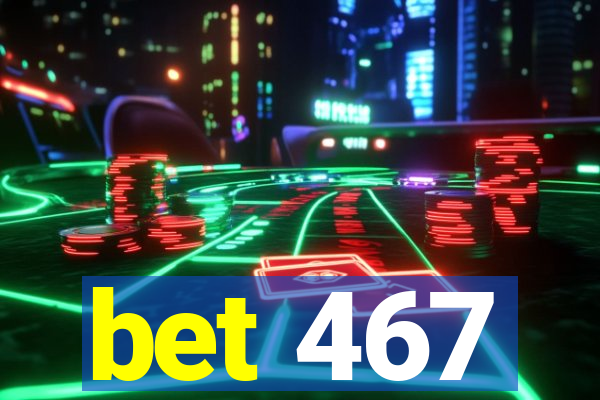 bet 467